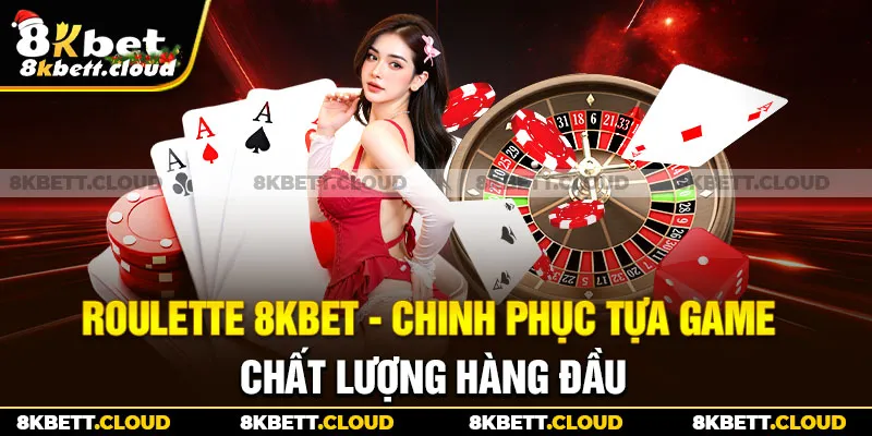 Roulette 8KBET - Chinh Phục Tựa Game Chất Lượng Hàng Đầu