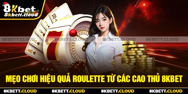 Mẹo chơi hiệu quả roulette từ các cao thủ 8KBET