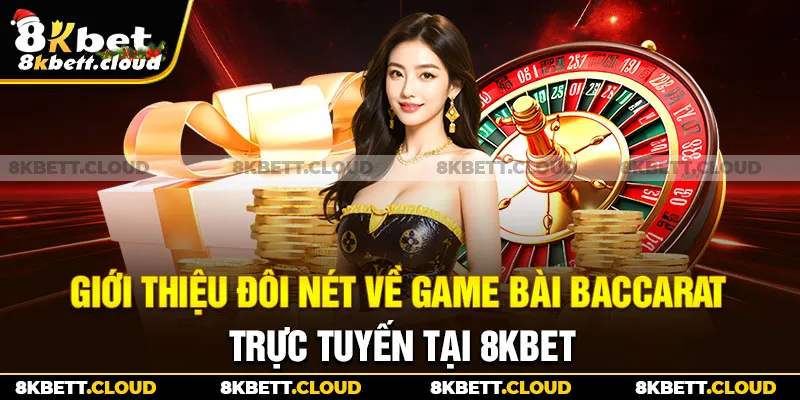 Giới thiệu đôi nét về game bài baccarat trực tuyến tại 8KBET