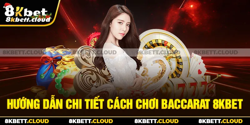 Hướng dẫn chi tiết cách chơi baccarat 8KBET 