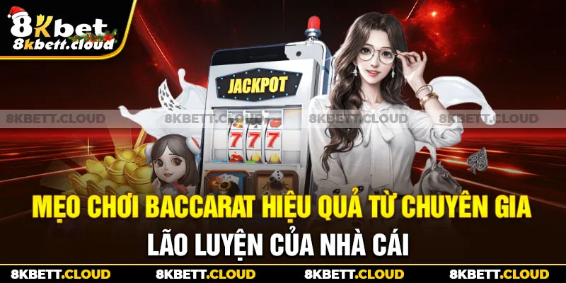 Mẹo chơi baccarat hiệu quả từ chuyên gia lão luyện của nhà cái 