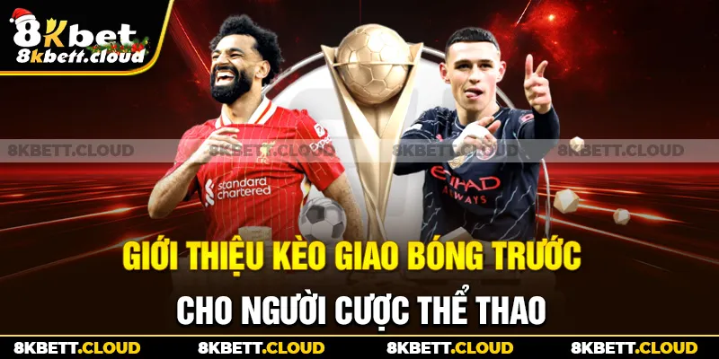 Giới thiệu kèo giao bóng trước cho người cược thể thao