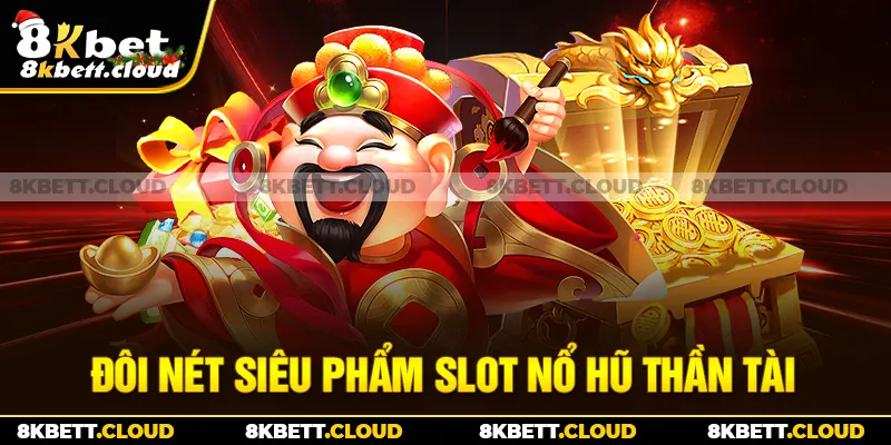 Đôi nét siêu phẩm slot nổ hũ thần tài