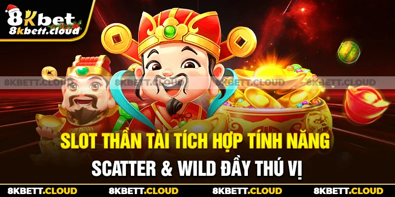 Slot thần tài tích hợp tính năng Scatter & Wild đầy thú vị