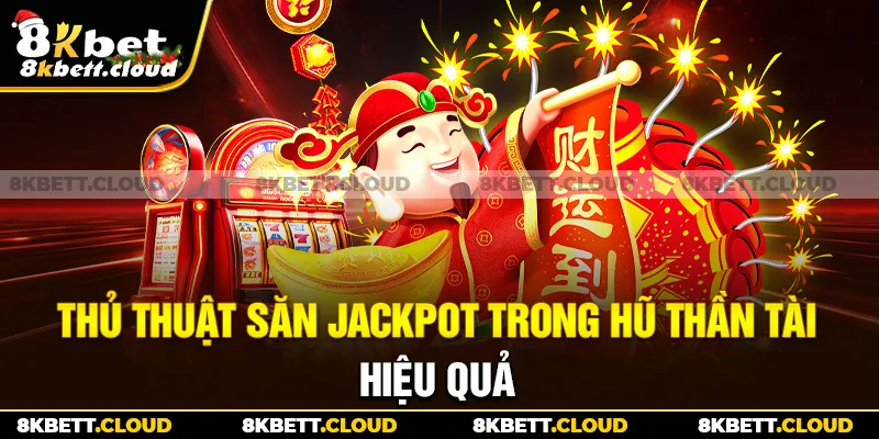 Thủ thuật săn Jackpot trong hũ thần tài hiệu quả