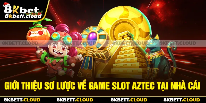 Giới thiệu sơ lược về game slot Aztec tại nhà cái 