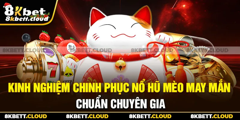 Kinh nghiệm chinh phục nổ hũ mèo may mắn chuẩn chuyên gia