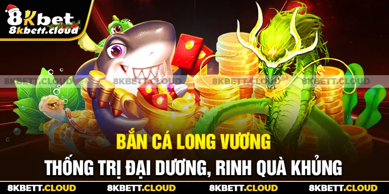 Bắn Cá Long Vương - Thống Trị Đại Dương, Rinh Quà Khủng