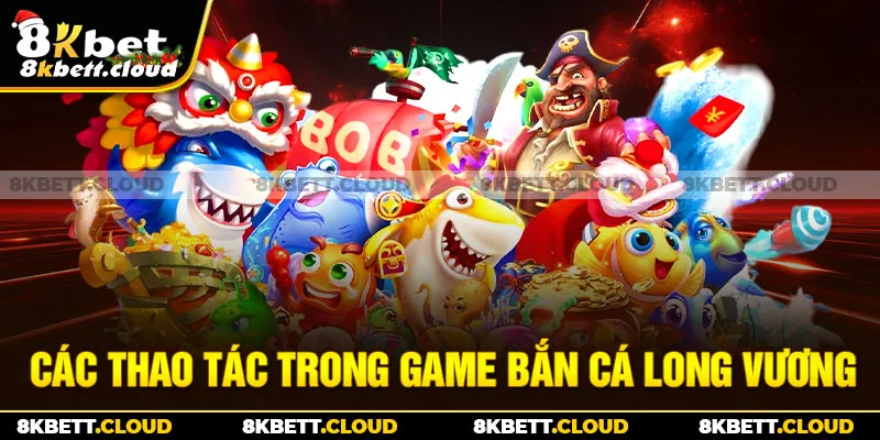 Các thao tác trong game Bắn Cá Long Vương