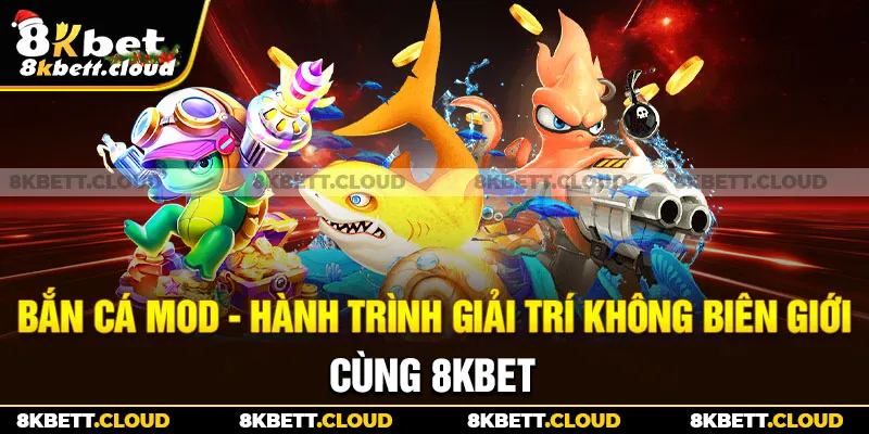 Bắn Cá Mod - Hành Trình Giải Trí Không Biên Giới Cùng 8KBET