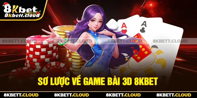 Sơ lược về Game Bài 3D 8KBET