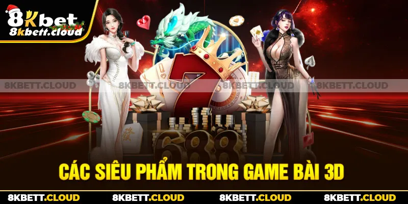 Các siêu phẩm trong Game Bài 3D