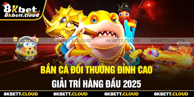 Bắn Cá Đổi Thưởng Đỉnh Cao Giải Trí Hàng Đầu 2025