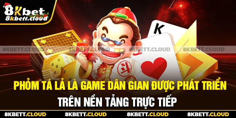 Phỏm Tá Lả là game dân gian được phát triển trên nền tảng trực tiếp