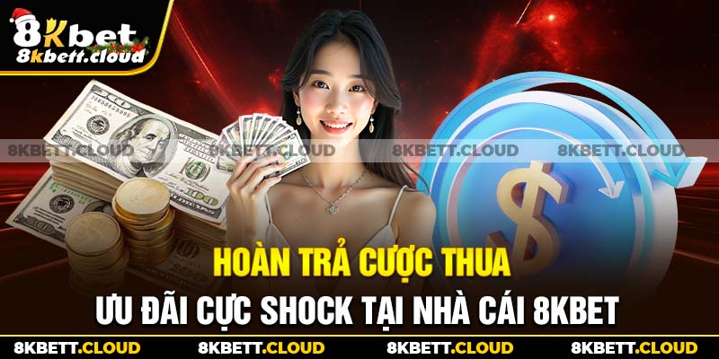 Hoàn Trả Cược Thua - Ưu Đãi Cực Shock Tại Nhà Cái 8KBET