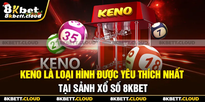 Keno là loại hình được yêu thích nhất tại sảnh xổ số 8KBET