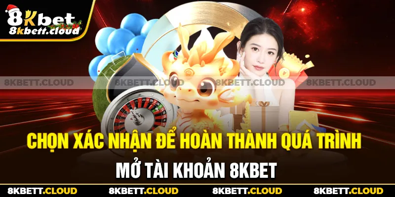 Chọn xác nhận để hoàn thành quá trình mở tài khoản 8KBET