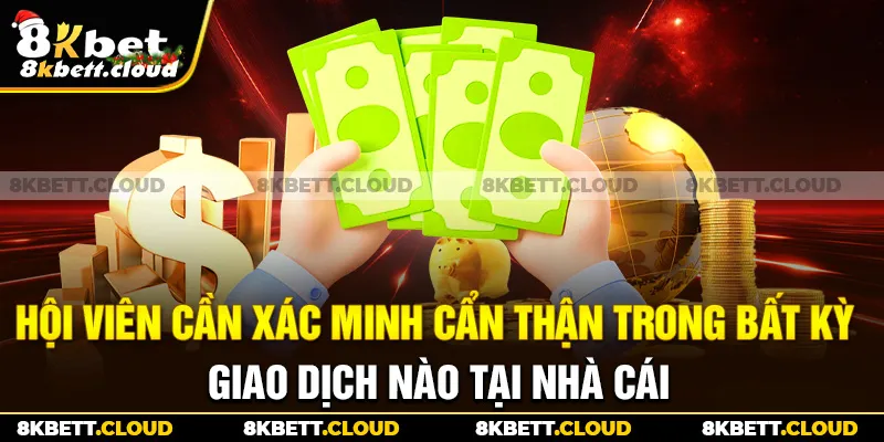 Hội viên cần xác minh cẩn thận trong bất kỳ giao dịch nào tại nhà cái