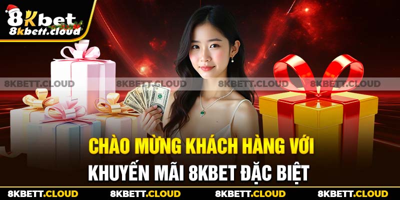 Chào mừng khách hàng với khuyến mãi 8KBET đặc biệt