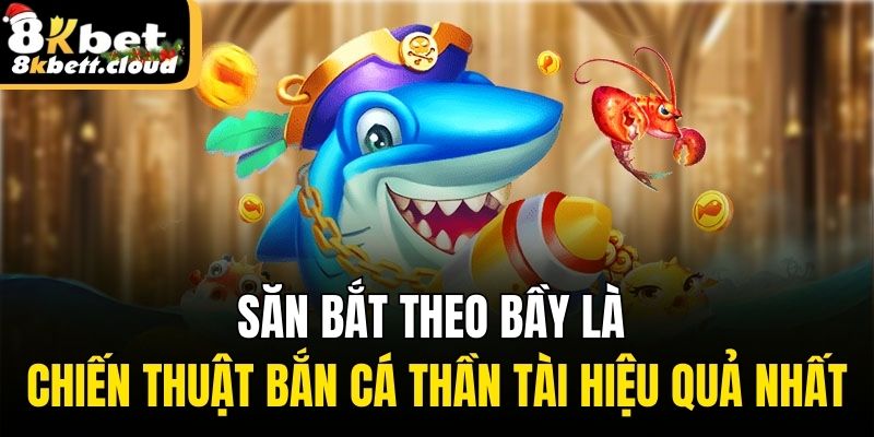 Săn bắt theo bầy là chiến thuật bắn cá thần tài hiệu quả nhất